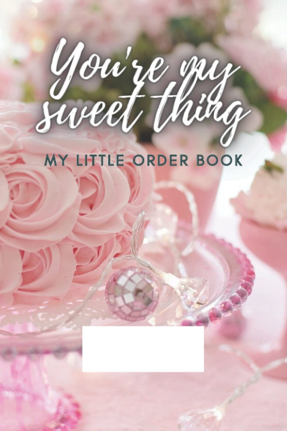 You're my sweet thing, My Little Order Book: Perfect for Organising Clients Record for Proffesional Bakery Business Owners, Cake Decorators, Bakery Assistants, Sweet Pink Interior Elements