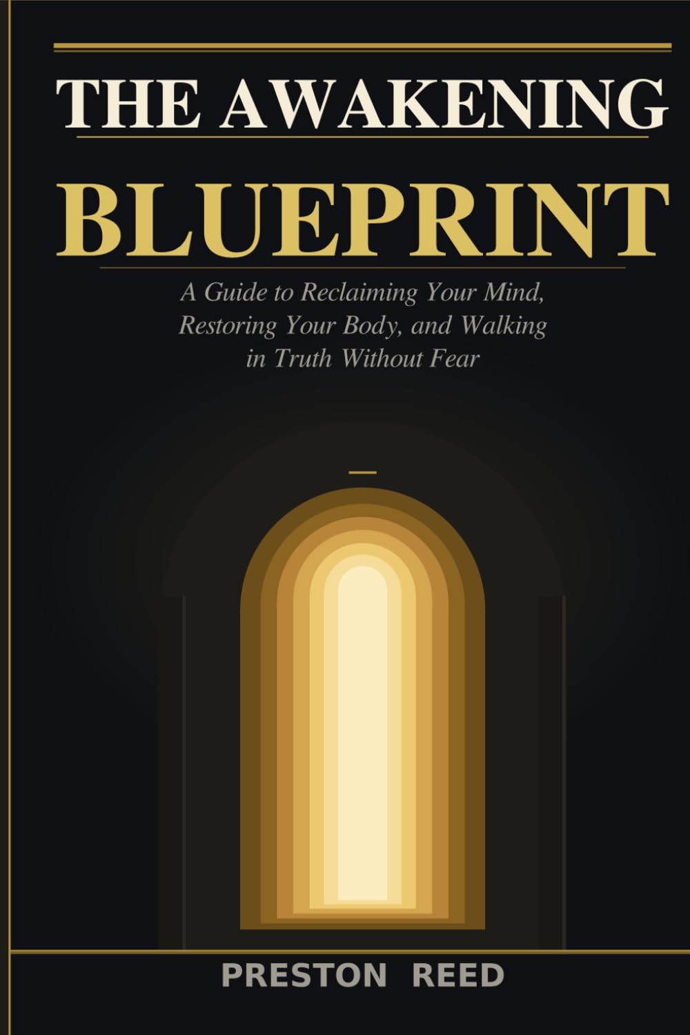 The Awakening Blueprint: A Guide to Reclaiming Your Mind, Restoring Your Body, and Walking in Truth Without Fear