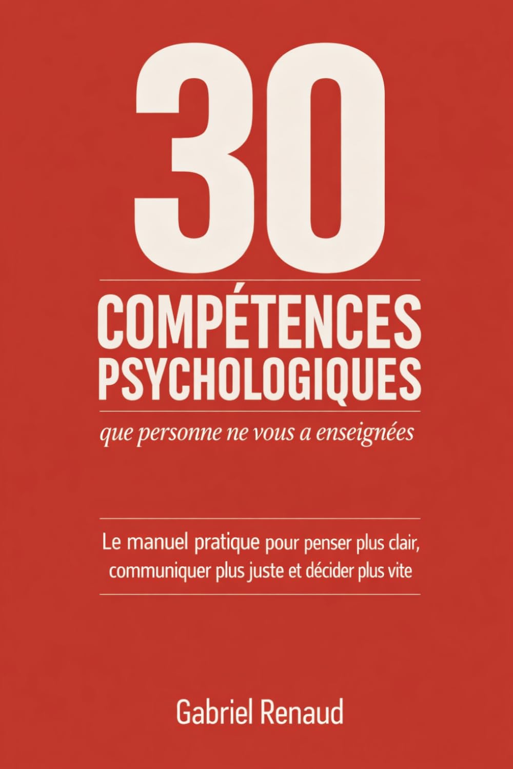 Les 30 compétences psychologiques que personne ne vous a enseignées: Le manuel pratique pour penser plus clair, communiquer plus juste et décider plus vite