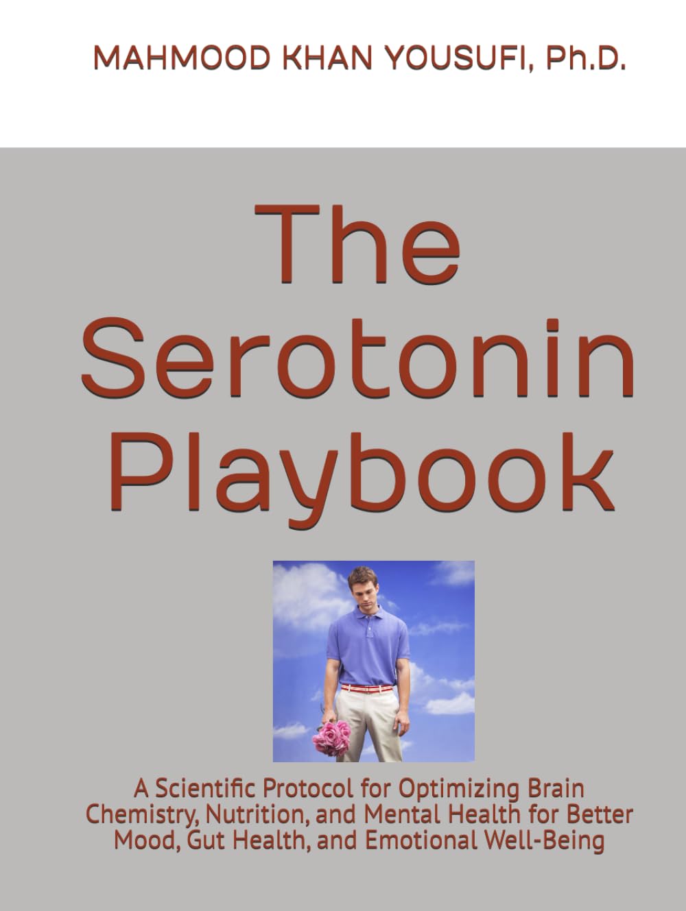 The Serotonin Playbook: A Scientific Protocol for Optimizing Brain Chemistry, Nutrition, and Mental Health for Better Mood, Gut Health, and Emotional Well-Being