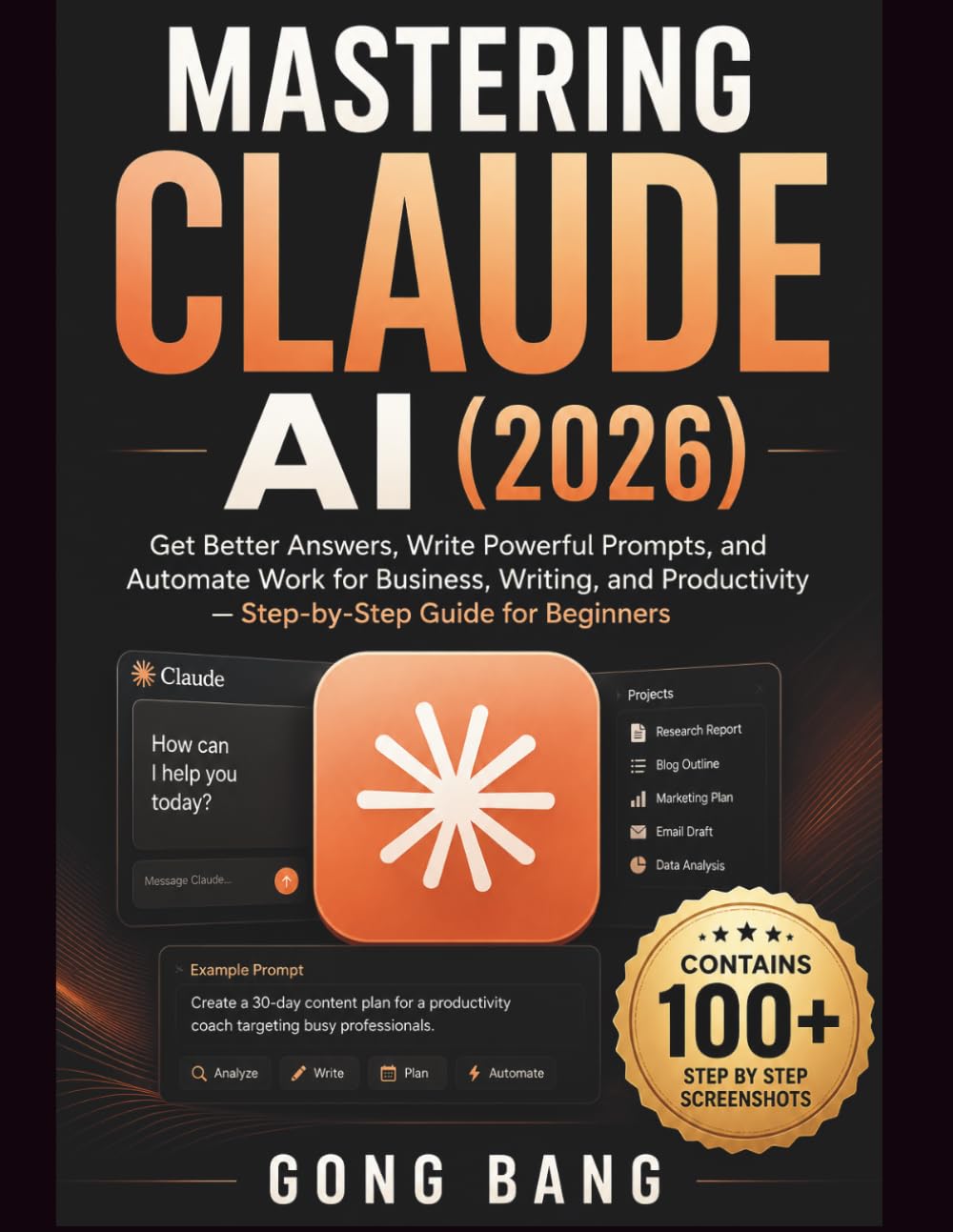 MASTERING CLAUDE AI (2026): Get Better Answers, Write Powerful Prompts, and Automate Work for Business, Writing, and Productivity — Step-by-Step Guide for Beginners