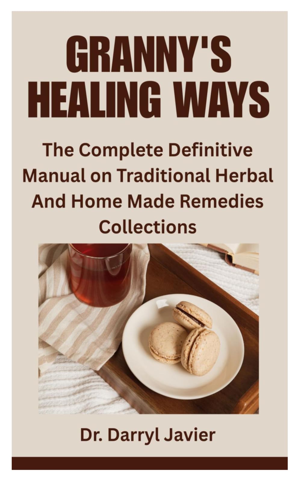 GRANNY'S HEALING WAYS: The Complete Definitive Manual on Traditional Herbal And Home Made Remedies Collections