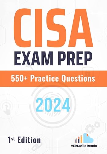 CISA Exam Prep 550+ Practice Questions: 1st Edition - 2024 (CISA Exam Prep: CISA Exam Cram Notes with 550+ Practice Questions)