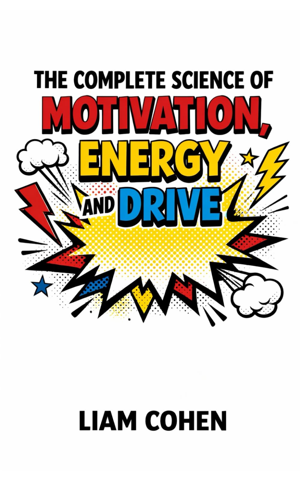 The Complete Science of Motivation, Energy, and Drive: Master Your Mind, Defeat Doubt, and Build Relentless Momentum for Life (Wealth Rewired™: ... Hidden Psychology of Success, Money & Power)
