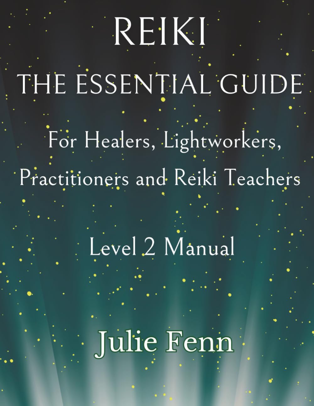 Reiki: The Essential Guide for Healers, Lightworkers, Practitioners and Reiki Teachers: (Level 2 Manual)