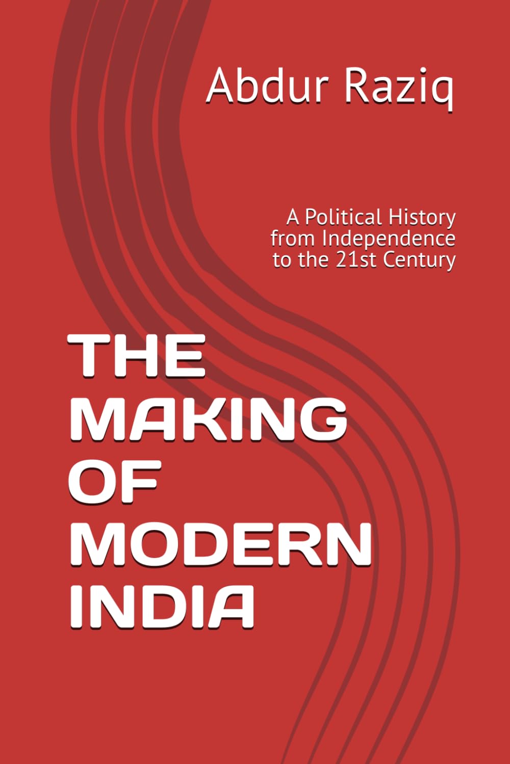 THE MAKING OF MODERN INDIA: A Political History from Independence to the 21st Century