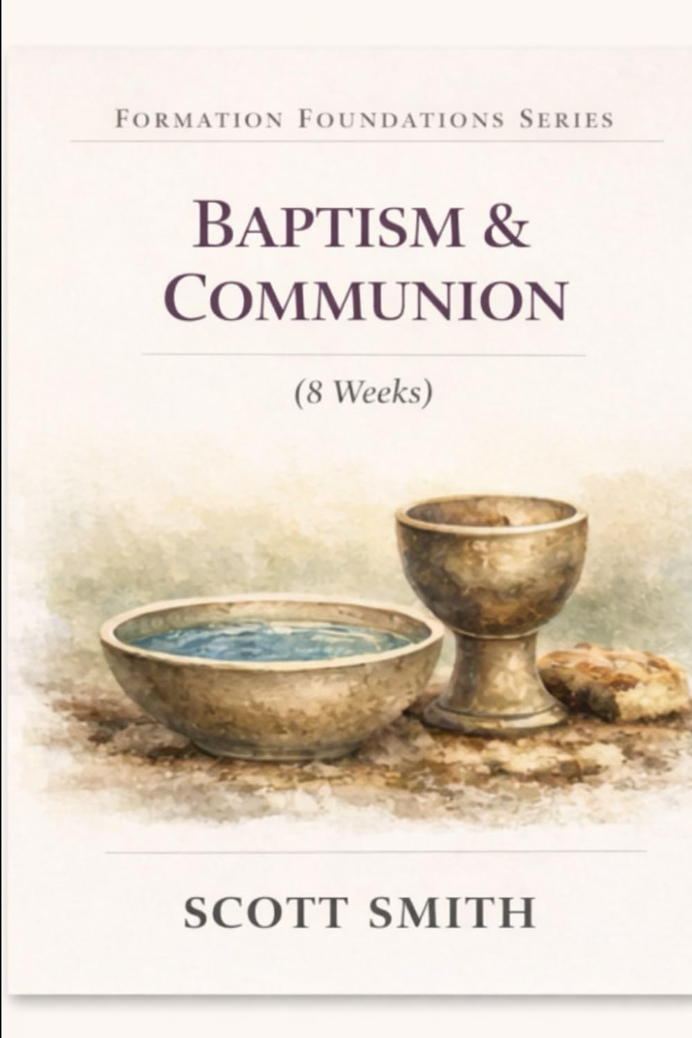 Baptism and Communion: A Formation Foundations Series Study (8 weeks)