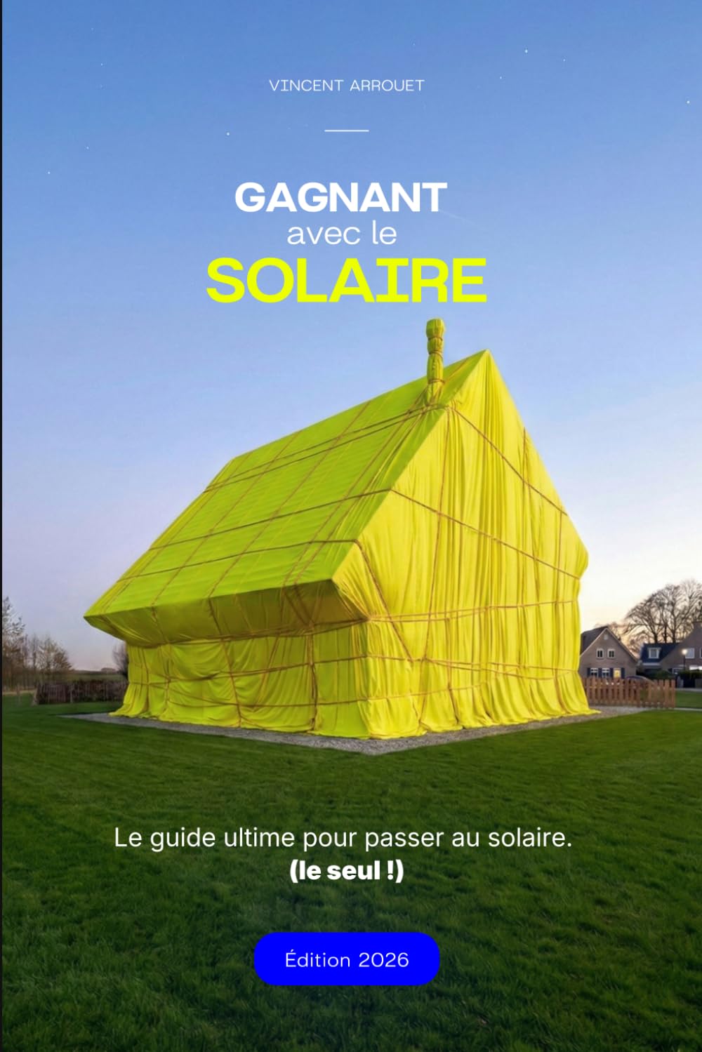 Gagnant avec le Solaire - Édition 2026: Le guide ultime pour passer au solaire (le seul !)