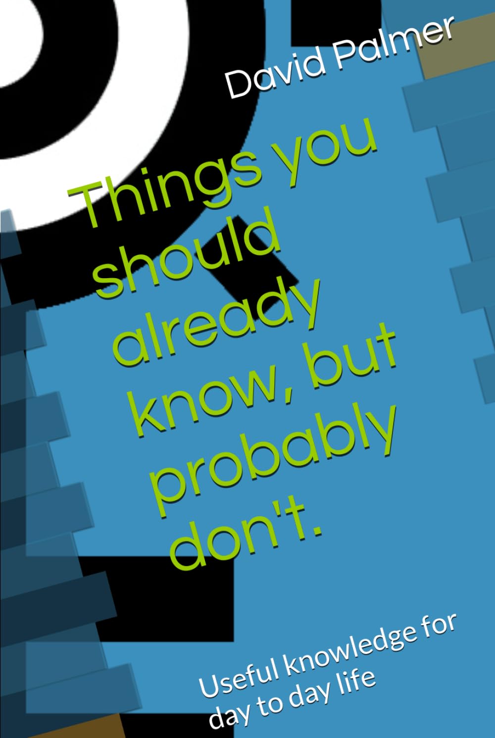 Things you should already know, but probably don't.: Useful knowledge for day to day life