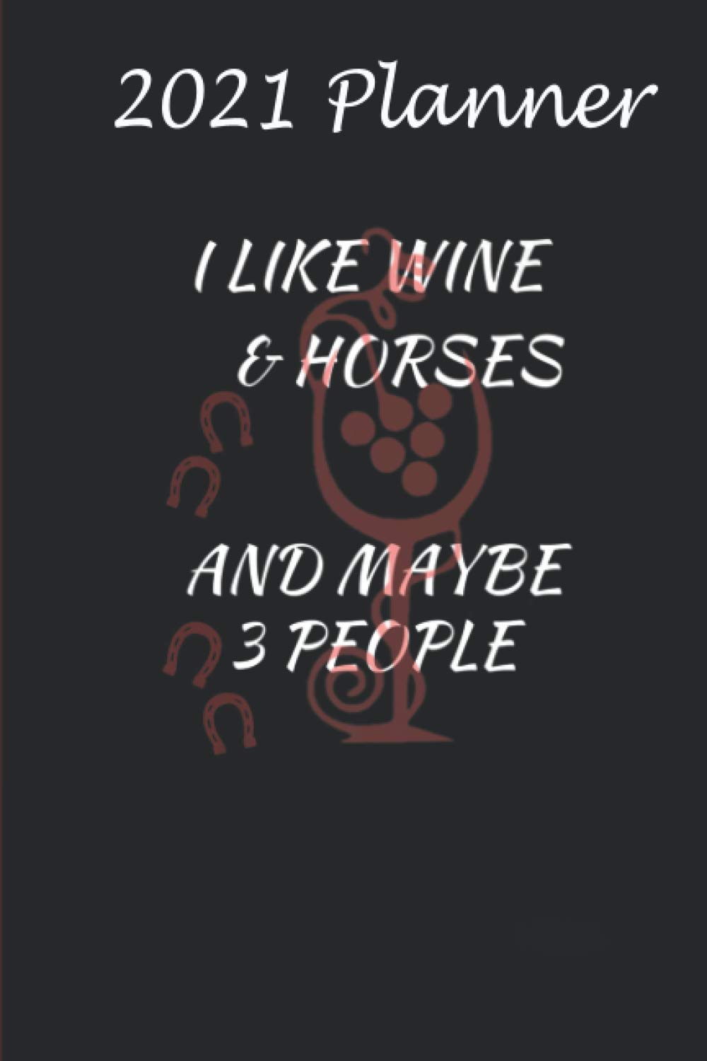 2021 Planner - I Like Wine Horses 3 People Barn Saddle Mare: Daily planner 2021, US map, US holiday, 6x9 inch, 136 pages - Christmas gift ideas