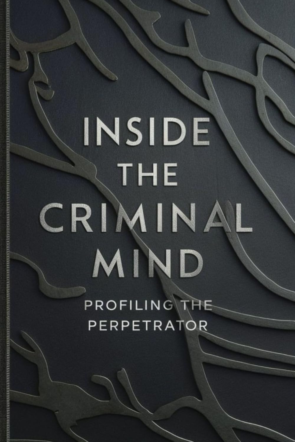 Inside the Criminal Mind: Profiling the Perpetrator