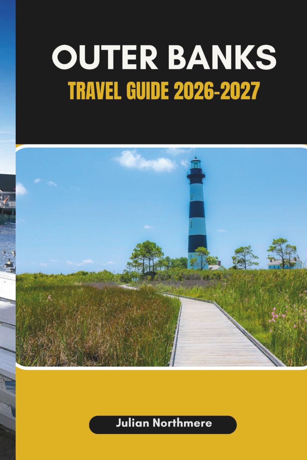 OUTER BANKS TRAVEL GUIDE 2026-2027: Discover the Coastal Spirit, Hidden Gems, and Timeless Character of the Outer Banks