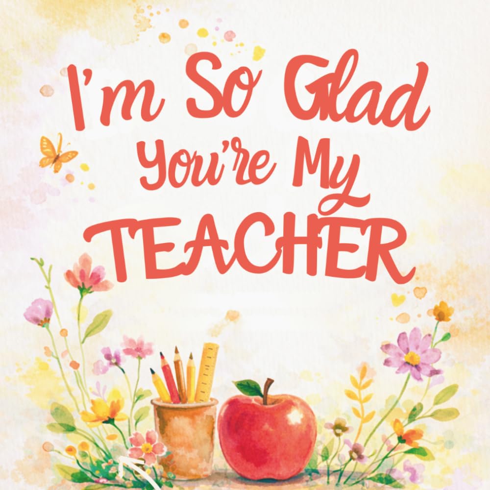 I'm So Glad You're My Teacher: Thank You, Teacher For All That You Do - A Book For Teachers Day Or Just Because!
