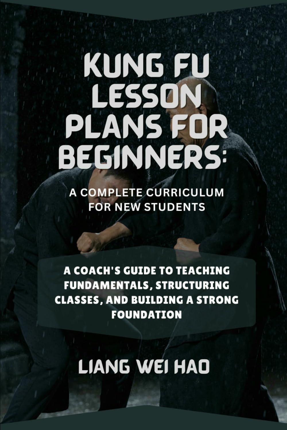 Kung Fu Lesson Plans for Beginners: A Complete Curriculum for New Students: A Coach's Guide to Teaching Fundamentals, Structuring Classes, and Building a Strong Foundation