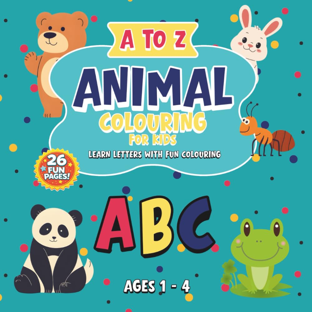 A to Z Animal Colouring Book for Kids Ages 1–4: Fun Alphabet Learning With Cute Animals: Learn Letters With Fun Colouring • 26 Cute Animals • Perfect for Ages 1–4