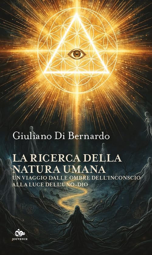 La ricerca della natura umana. Un viaggio dalle ombre dell'inconscio alla luce dell’Uno-dio