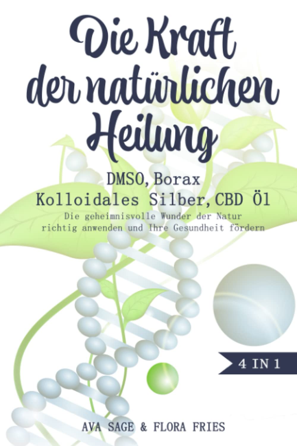 Die Kraft der natürlichen Heilung - DMSO, Borax, Kolloidales Silber und CBD Öl: Das große 4 in 1 Buch. Die geheimnisvolle Wunder der Natur richtig anwenden und Ihre Gesundheit fördern