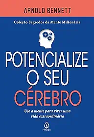 Potencialize o seu cérebro: Use a mente para viver uma vida extraordinária