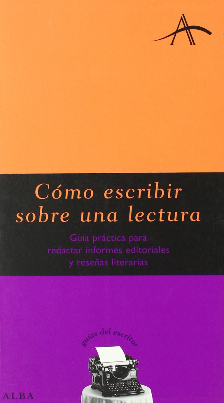Cómo escribir sobre una lectura: Guía práctica para redactar informes editoriales y reseñas literarias (Guías del escritor)
