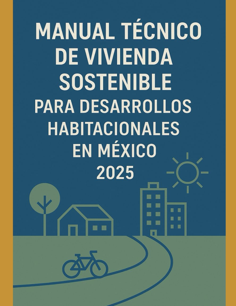 Manual Técnico de Vivienda sostenible para Desarrollos Habitacionales en México 2025: Guía de las Normativa para desarrolladores de vivienda en México