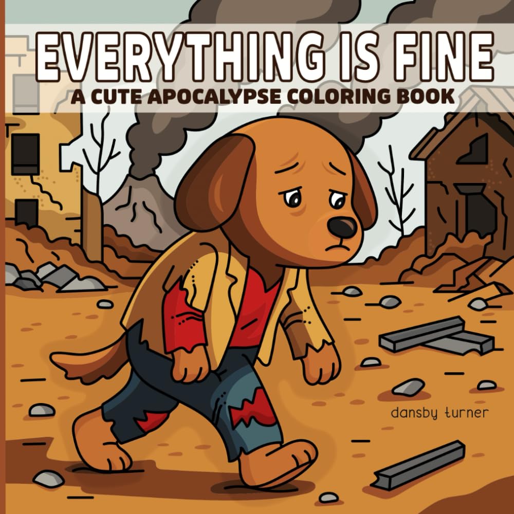 EVERYTHING IS FINE: A Cute Apocalypse Coloring Book