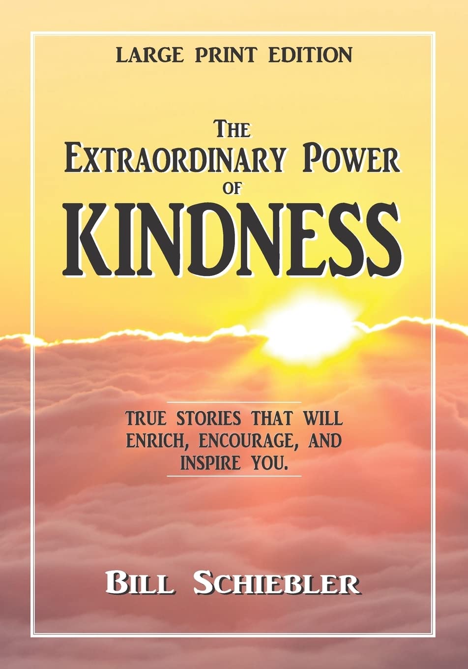 The Extraordinary Power of Kindness (Large Print): True Stories That Will Enrich, Encourage, and Inspire You