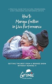 How to Manage Emotion in Live Performance: A Practical Guide for Cultural Programmers, Event Organisers and Performing Artists — Getting the Best from a Booked Show Without Ruining It