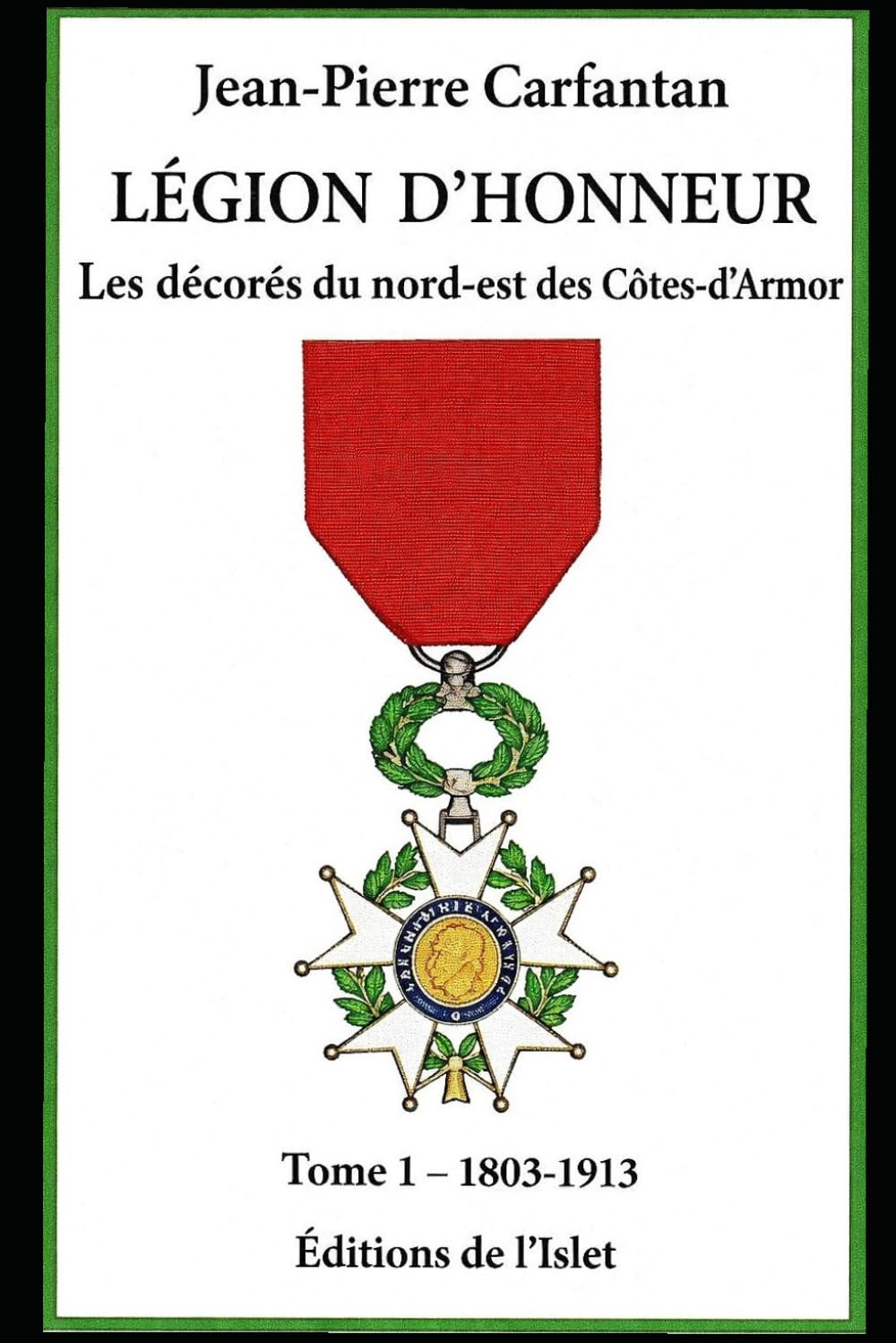 Légion d'honneur: Les décorés du nord-est des Côtes-d'Armor Tome 1 - 1803-1913