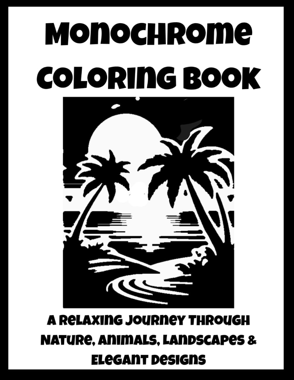 Monochrome Coloring Book: A Relaxing Journey Through Nature, Animals, Landscapes & Elegant Designs