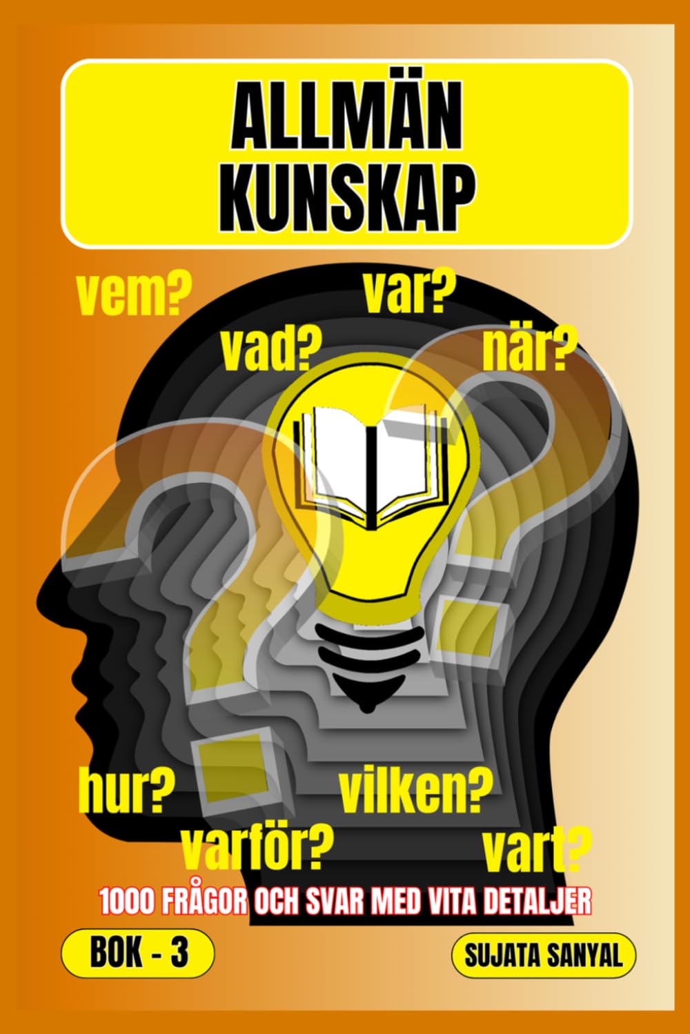 ALLMÄN KUNSKAP: BOK- 3, VAR?, NÄR?, VARFÖR?, VEM?, HUR?, VAD?, 1000 FRÅGOR OCH SVAR MED NÅGRA DETALJER: den här boken erbjuder en systematisk metod för lärande.