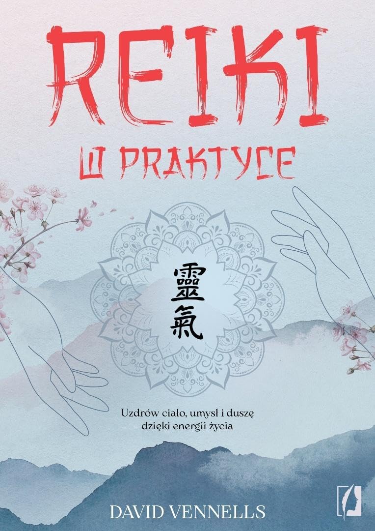 Reiki w praktyce: Uzdrów ciało, umysł i duszę dzięki energii życia