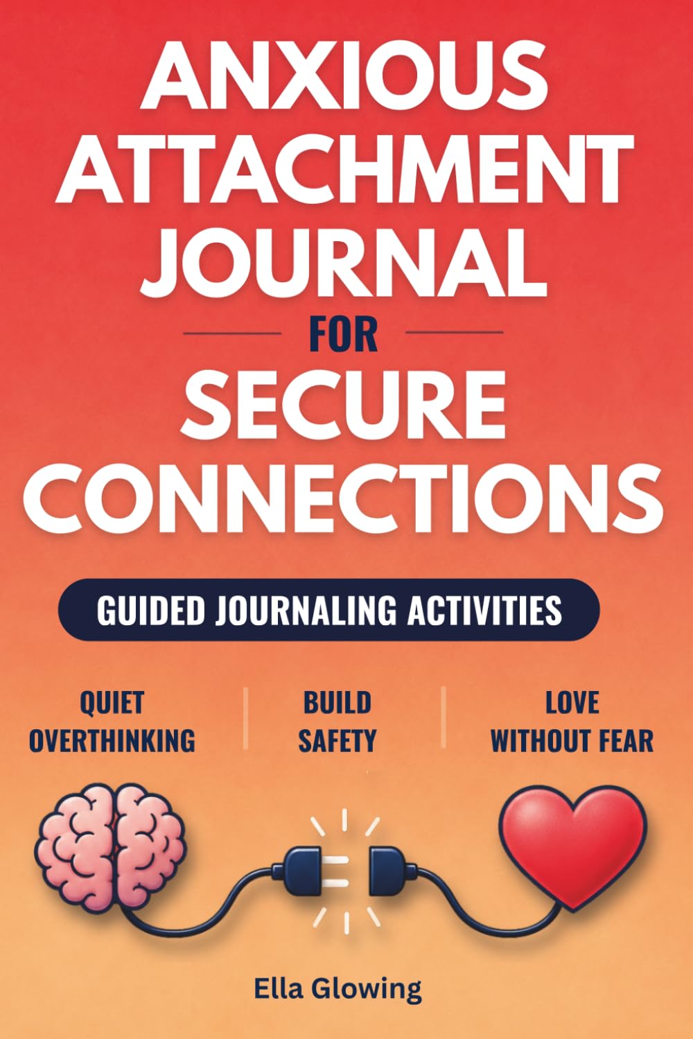 Anxious Attachment Journal for Secure Connections: Stop Overthinking, Build a Stronger, More Confident You, and Create the Secure and Lasting Relationship You Deserve
