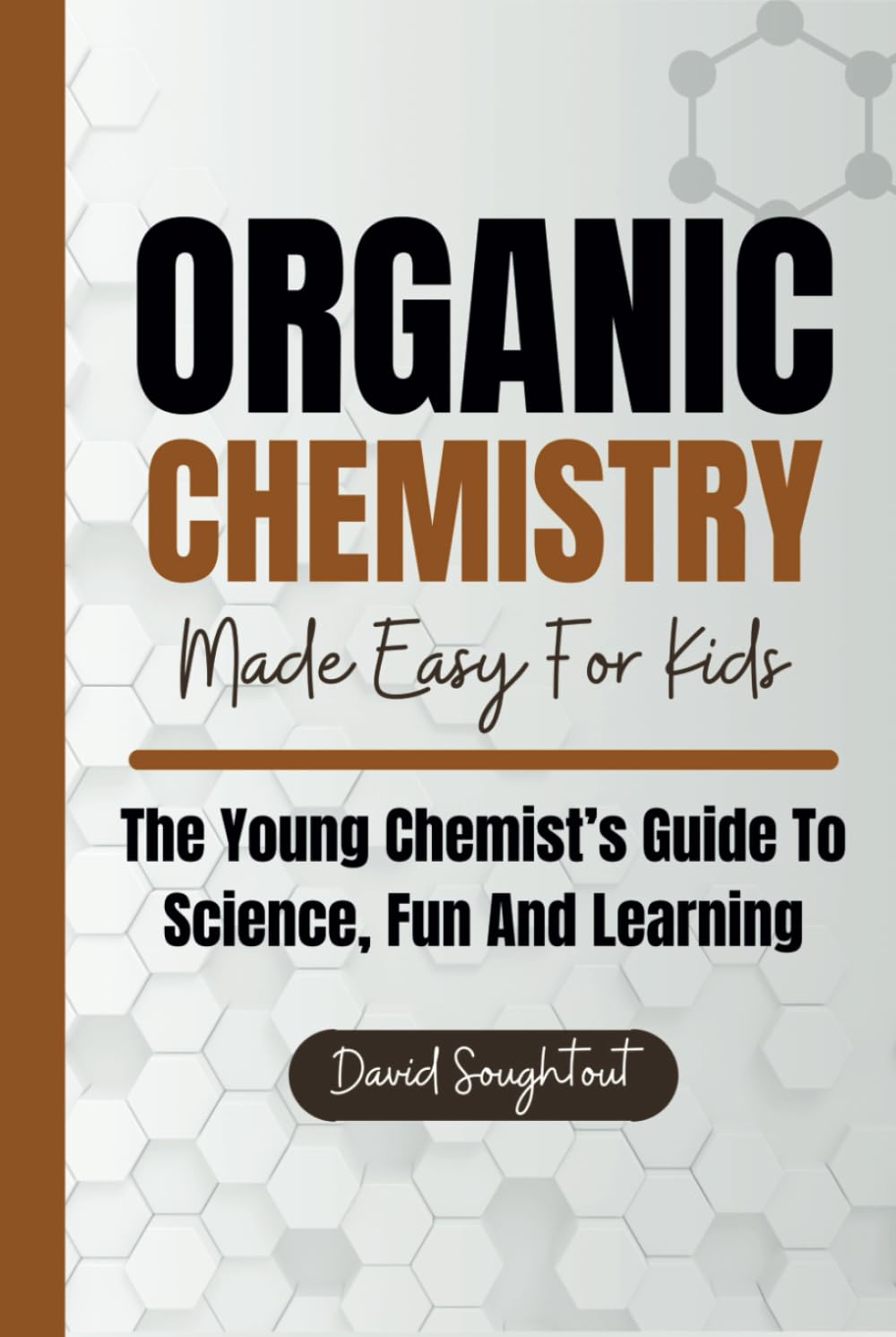 Organic Chemistry Made Easy For Kids: The Young Chemist's Guide To Science, Fun And Learning (Chemistry For Kids, Band 2)