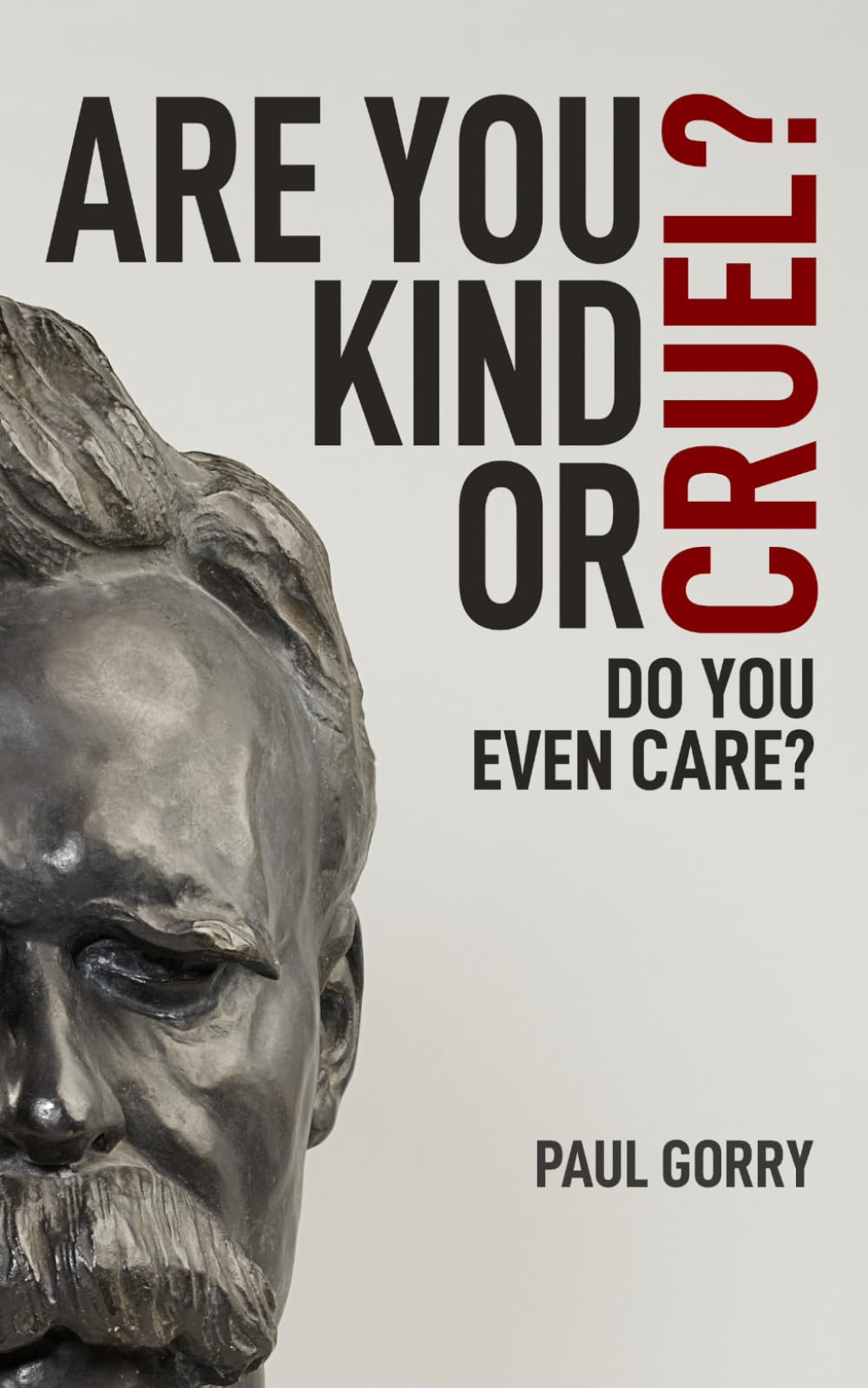 Are You Kind Or Cruel? Do You Even Care?: Why do ordinary people do cruel things - and still sleep at night?