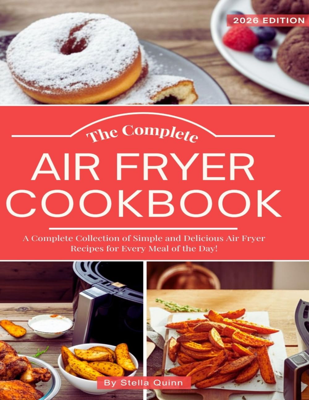 The Complete Air Fryer Cookbook: A Complete Collection of Simple and Delicious Air Fryer Recipes for Every Meal of the Day! (The Complete Air Fryer Kitchen)