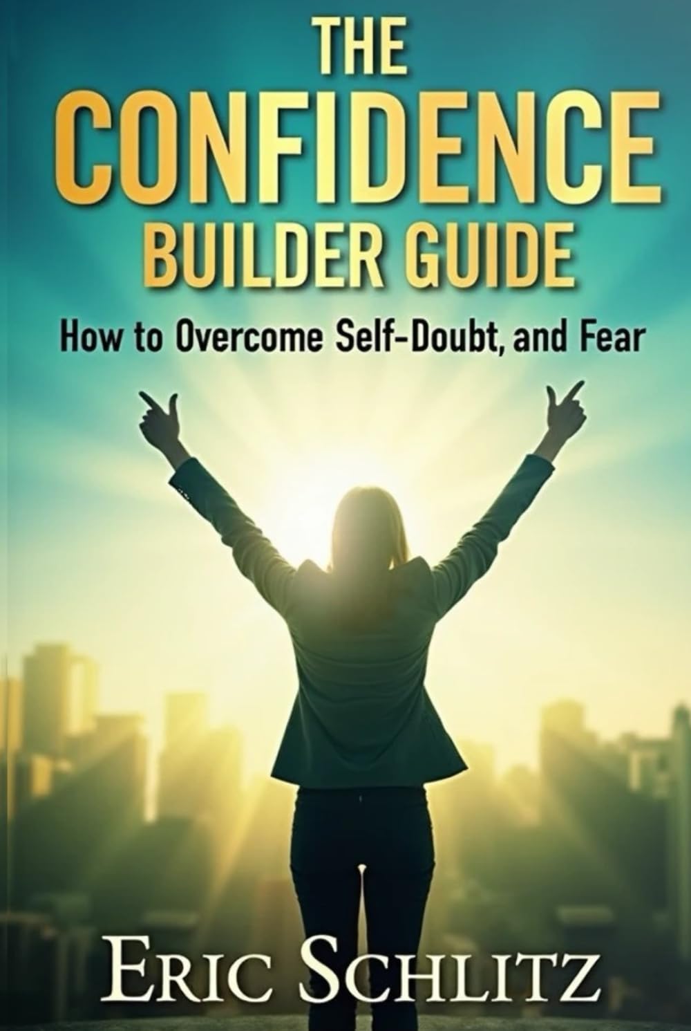 The Confidence Builder: How to Overcome Self-Doubt and Fear