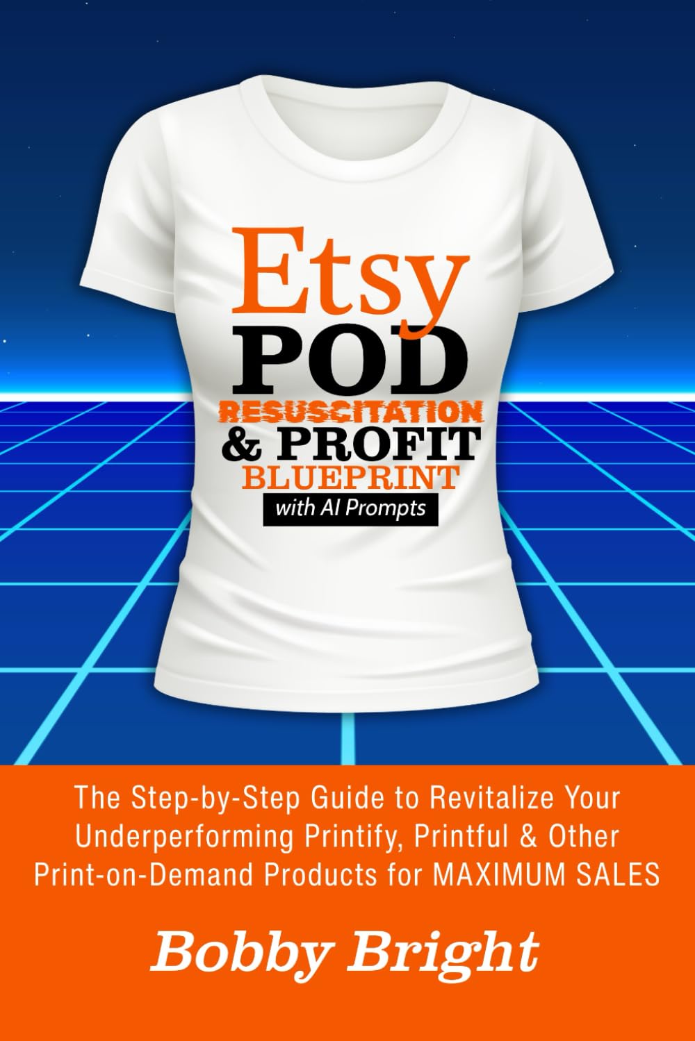 Etsy POD Resuscitation & Profit Blueprint with Ai Prompts: The Step-by-Step Guide to Revitalize Your Underperforming Printify, Printful & Other Print-on-Demand Products for Maximum Sales