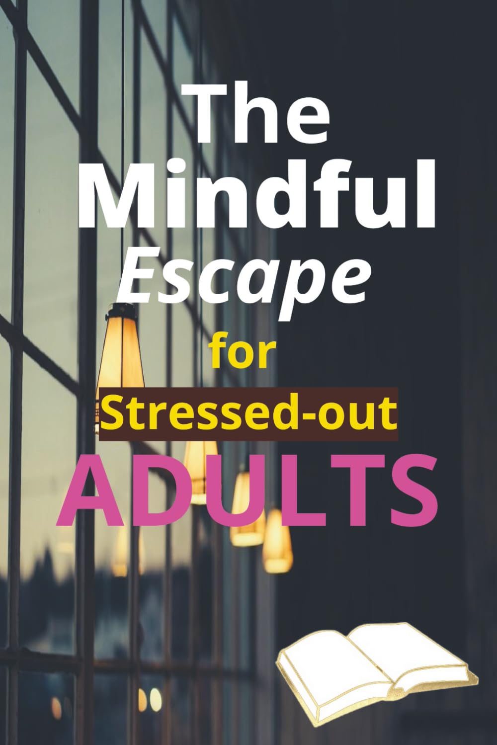 The Mindful Escape For Stressed-out Adults: Relaxing Activities for Calmness and Clarity