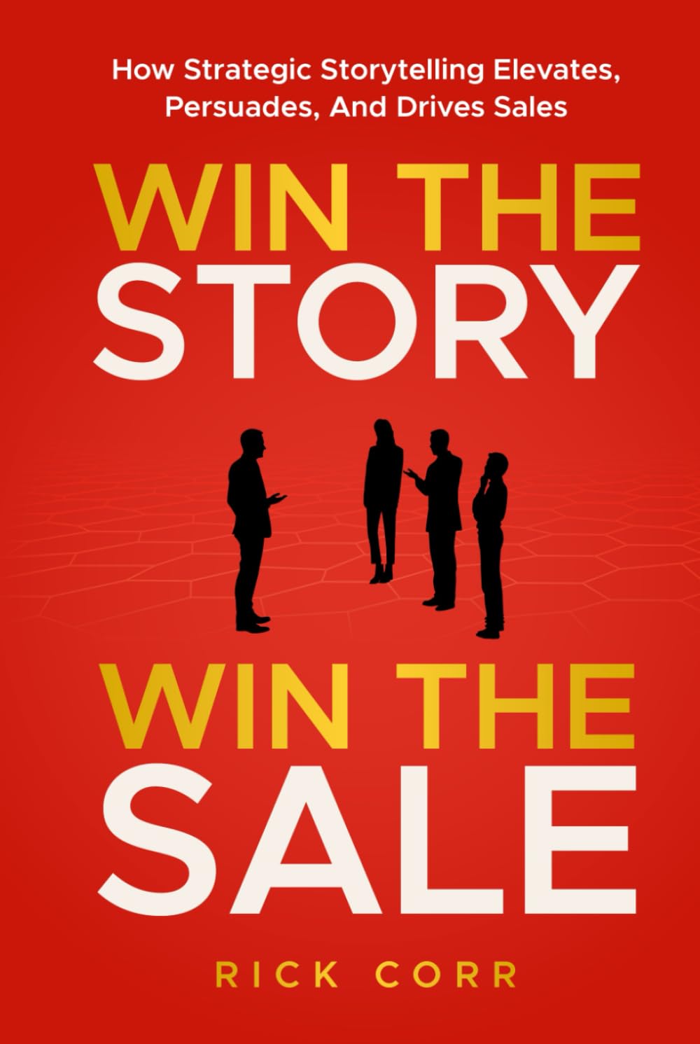 WIN THE STORY, WIN THE SALE: HOW STRATEGIC STORYTELLING ELEVATES, PERSUADES, AND DRIVES SALES