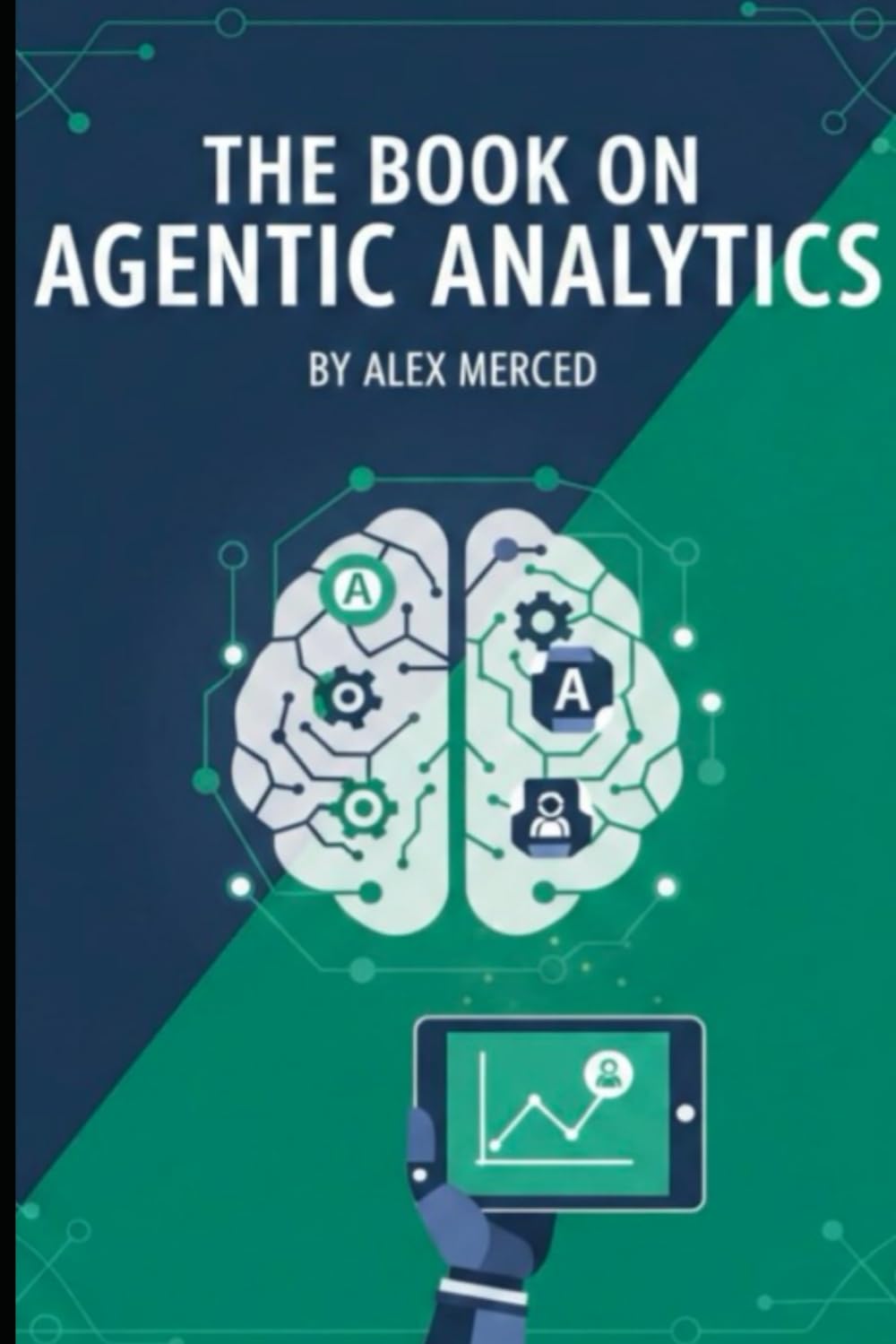 The Book on Agentic Analytics: Building the Data Architecture for Autonomous AI (Merced Books on Agentic AI and Data)