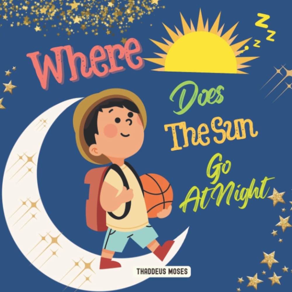Where Does The Sun Go At Night: A Great Story Of A Younger Brother Asking His Sister A Question "Where Does The Sun Go When It Gets Dark", Baby Book, ... The Children's Book For Kids Ages 2-6 Yrs