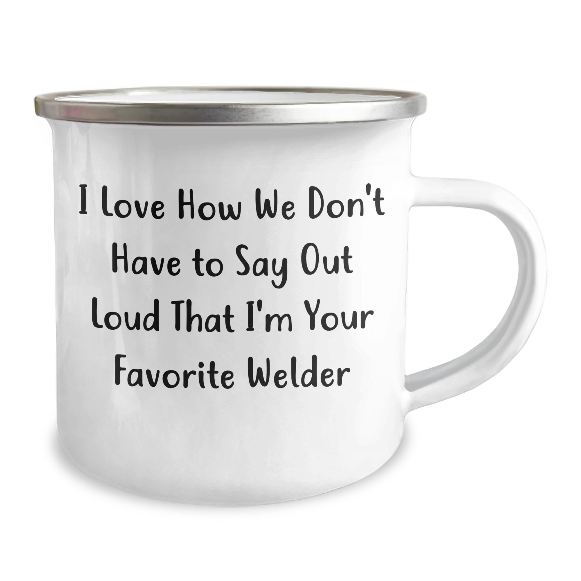 Funny Welder Gifts from Men for Favorite Welder at Christmas with I Love How We Don't Have To Say Out Loud That I'm Your Favorite Welder Camping Mug