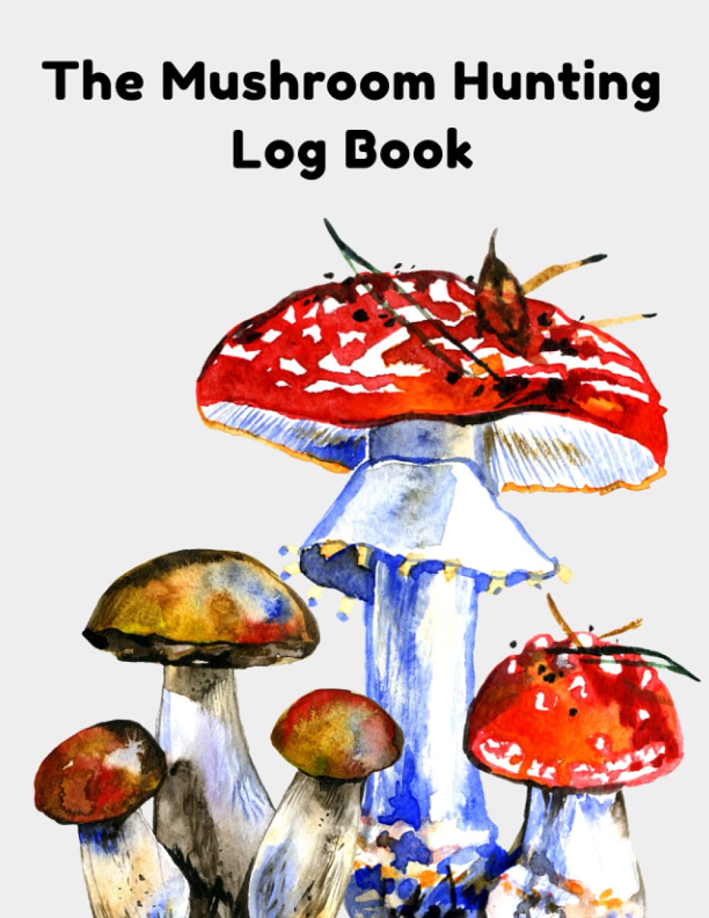 The Mushroom Hunting Log Book: Record Your Mushroom Foraging Trips