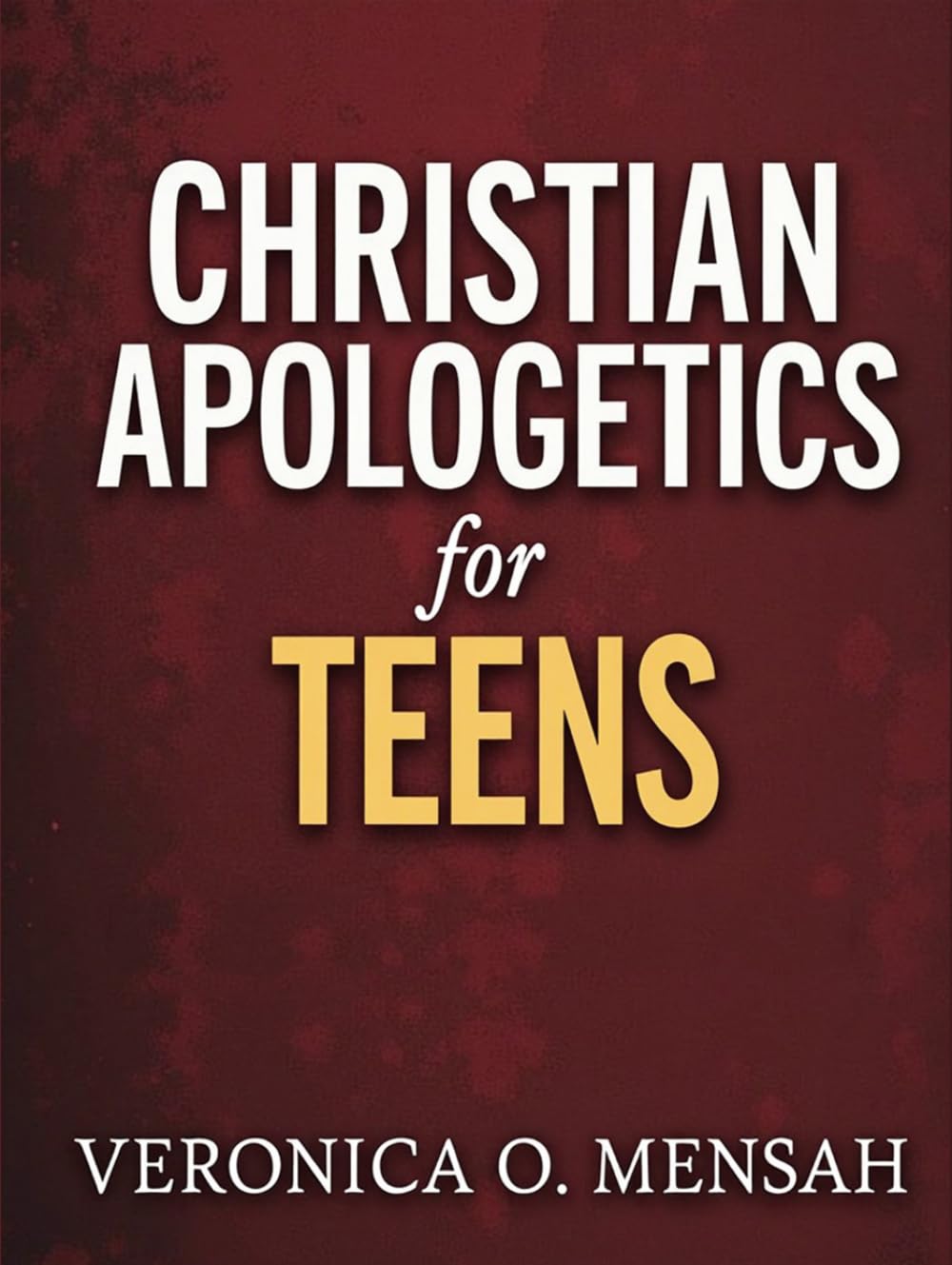 Christian Apologetics for Teens: 52 Weeks Bible Study for Teens to Understand Their Faith and Defend It with Confidence