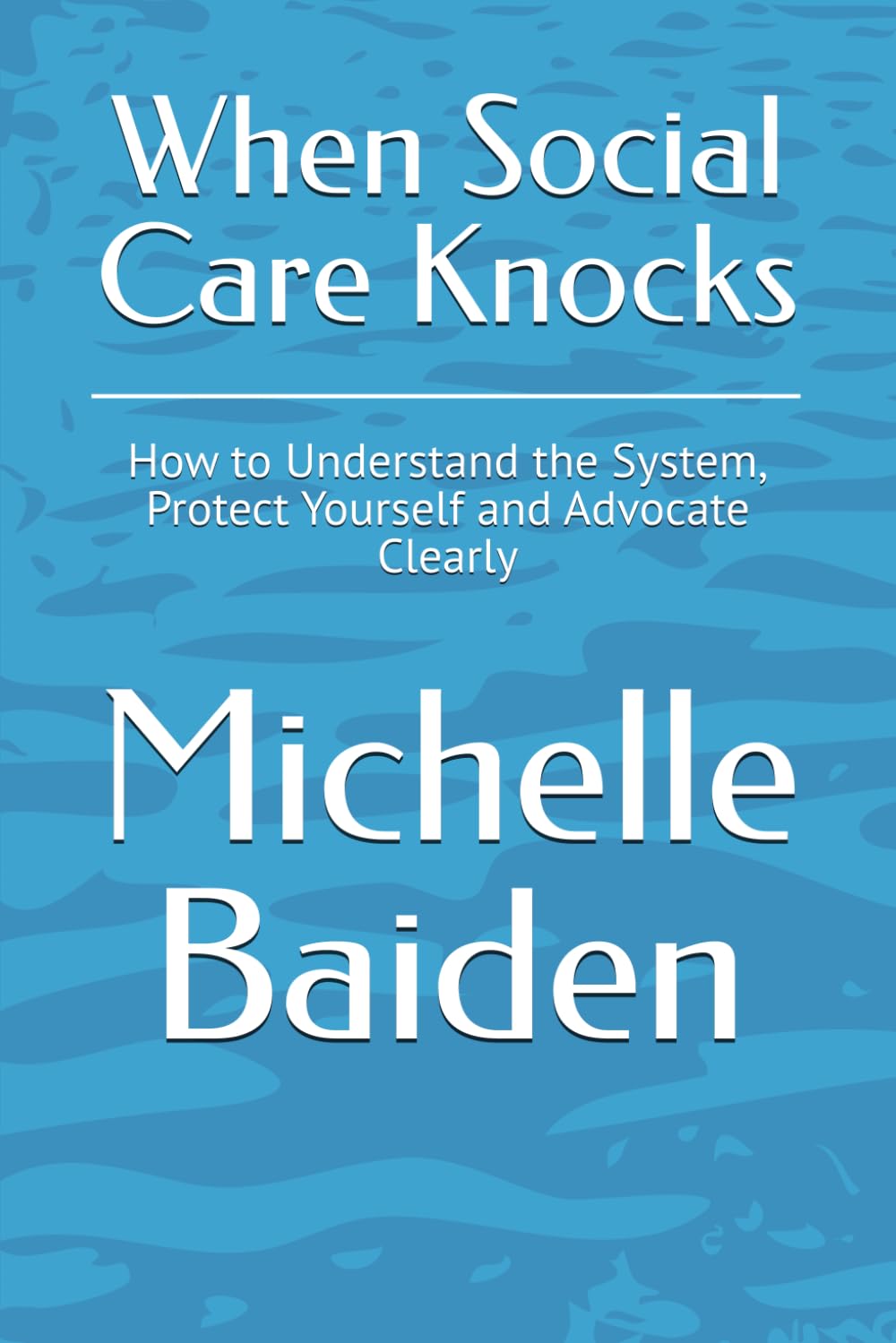 When Social Care Knocks: How to Understand the System, Protect Yourself and Advocate Clearly