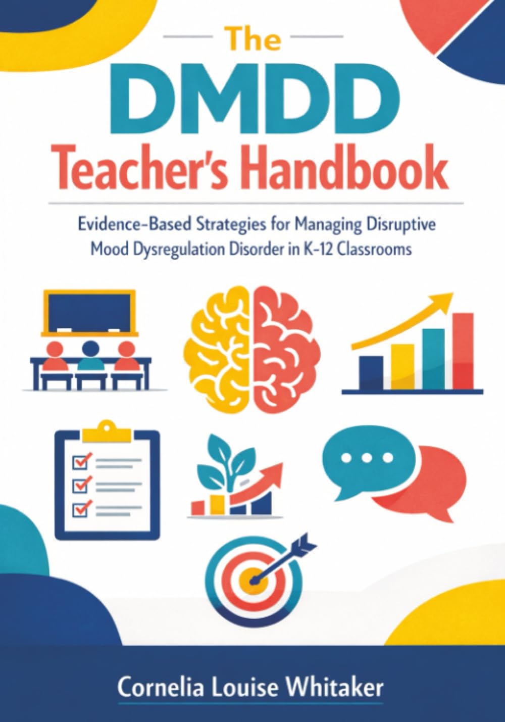 The DMDD Teacher's Handbook: Evidence-Based Strategies for Managing Disruptive Mood Dysregulation Disorder in K-12 Classrooms