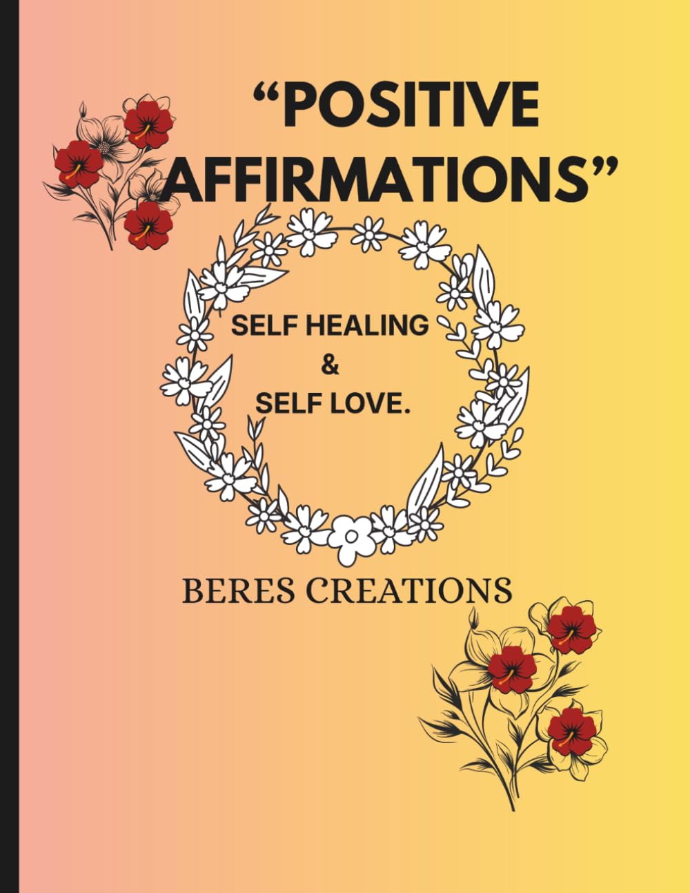 The Positive Affirmation of ways to love yourself from A TO Z: 26 Letters of light and self healing positive affirmations that an empower you
