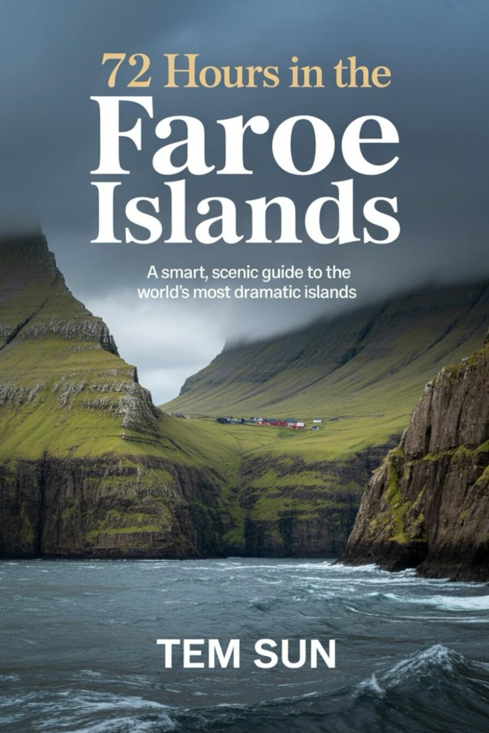 72 Hours in the Faroe Islands: A Smart, Scenic Guide to the World’s Most Dramatic Islands