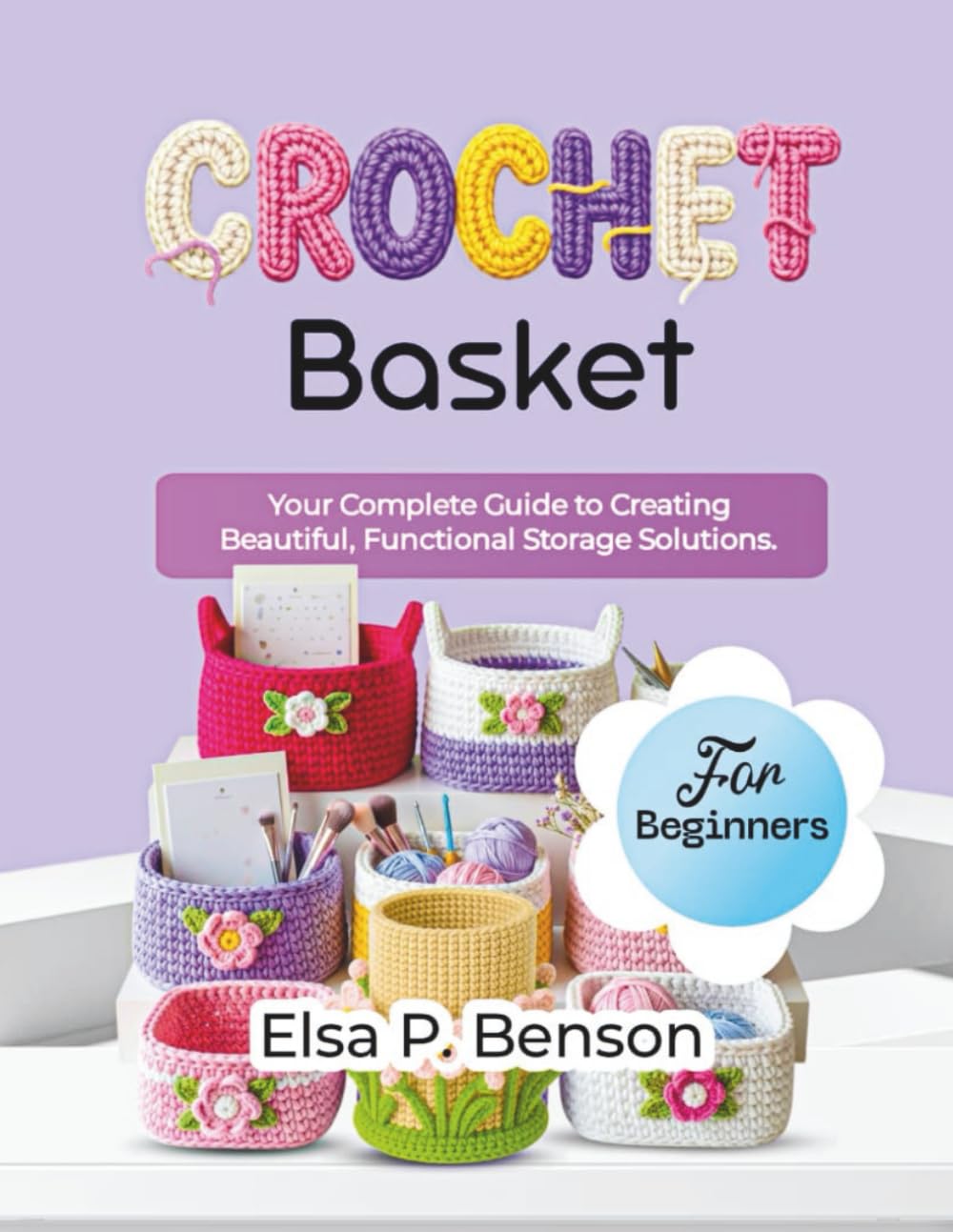 Crochet Baskets for Beginners: Your Complete Guide to Creating Beautiful, Functional Storage Solutions
