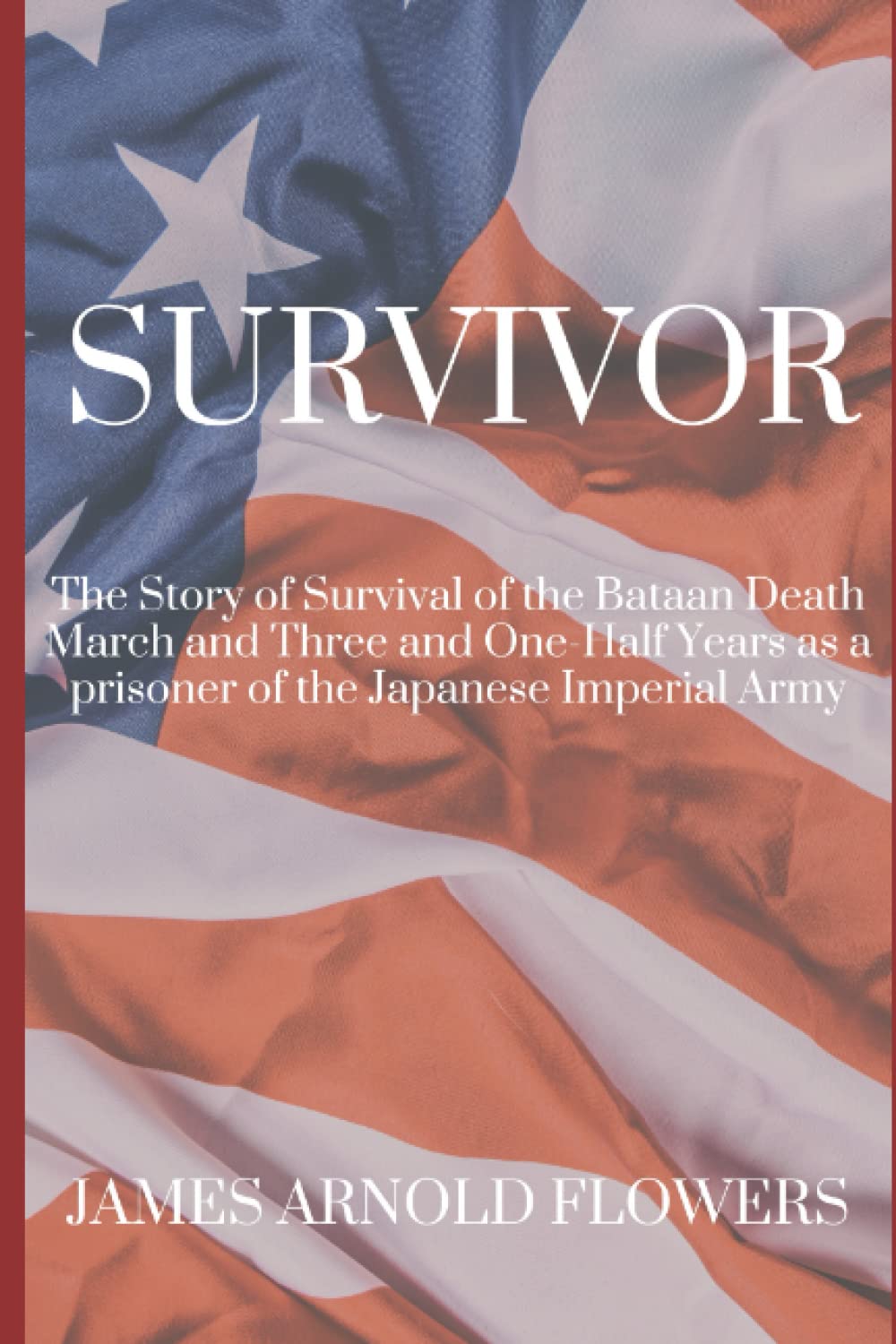 Survivor: The Story of Survival of the Bataan Death March and Three and One-Half Years as a prisoner of the Japanese Imperial Army